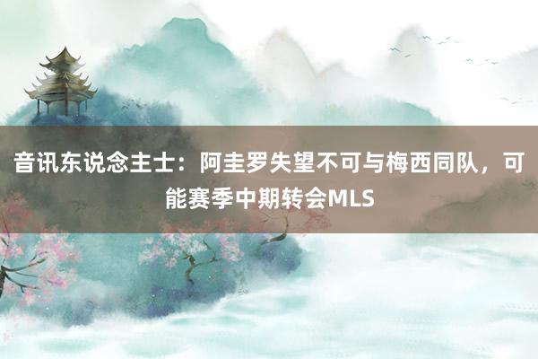 音讯东说念主士：阿圭罗失望不可与梅西同队，可能赛季中期转会MLS